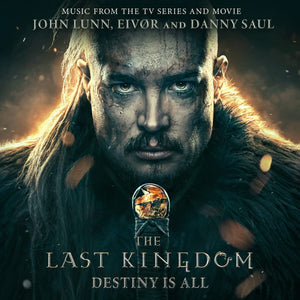 John Lunn, Eivør, Danny Saul The Last Kingdom Destiny Is All PreOrder 21/04/2023