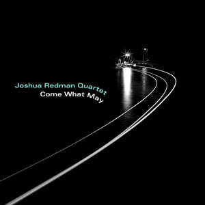 Joshua Redman Quartet - Come What May - New CD Album - Released 29/03/2019