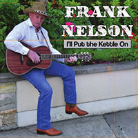 Frank Nelson - I'll Put the Kettle On - New CD